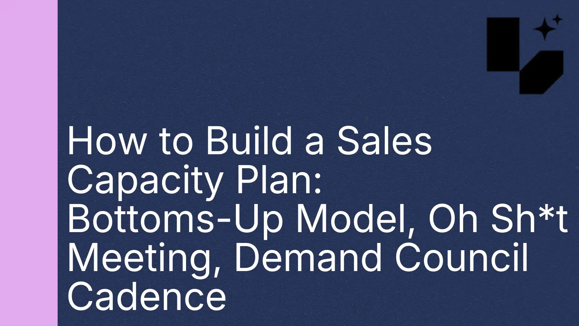 How-to-Build-a-Sales-Capacity-Plan-Bottoms-Up-Model-Oh-Sht-Meeting-Demand-Council-Cadence