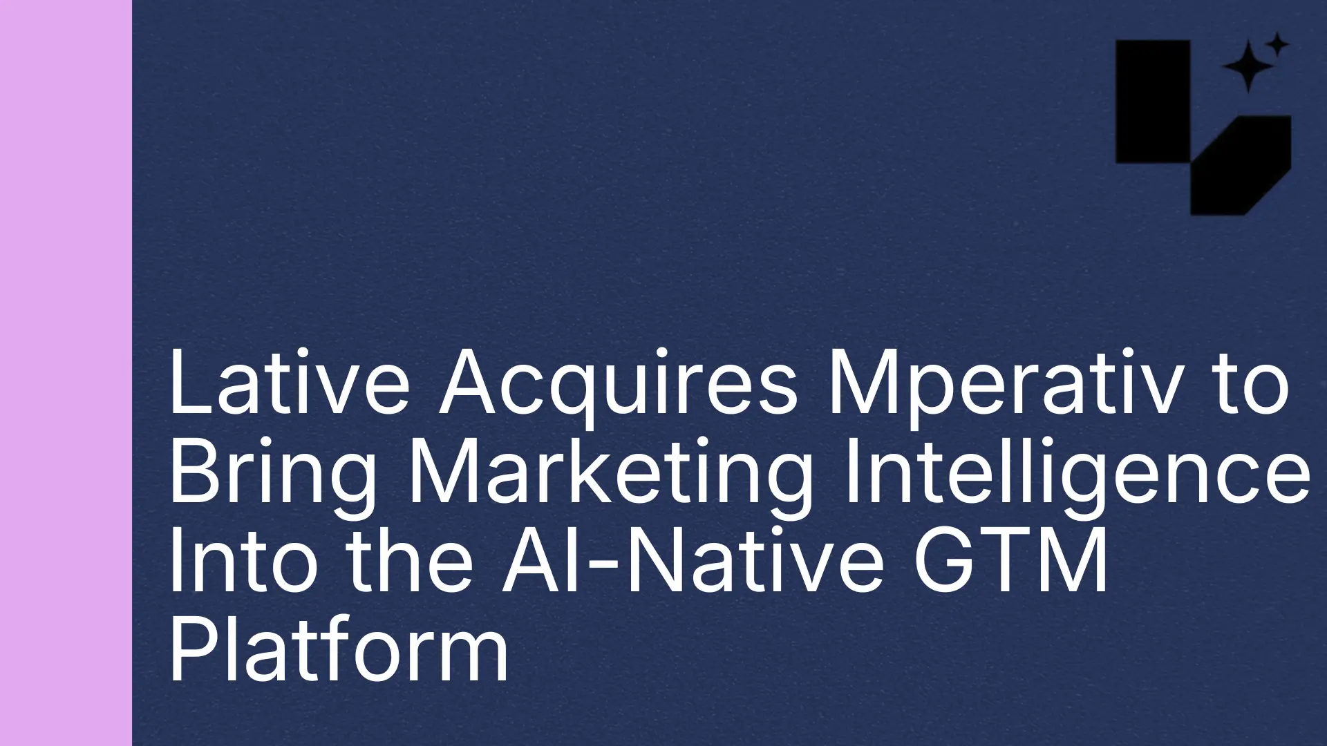 Lative Acquires Mperativ to Bring Marketing Intelligence Into the AI-Native GTM Platform